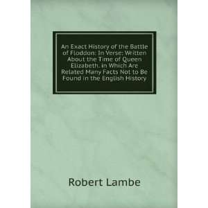 An Exact History of the Battle of Floddon In Verse Written About the 