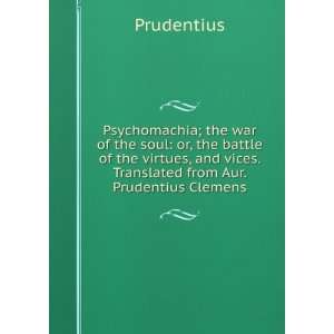   of the virtues, and vices. Translated from Aur. Prudentius Clemens