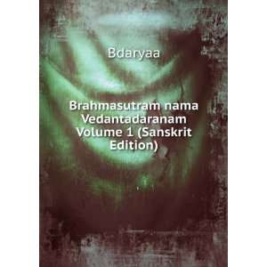 Brahmasutram nama Vedantadaranam Volume 1 (Sanskrit Edition) Bdaryaa 