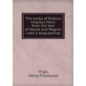   Heyne and Wagner ; with a biographical . Henry Thompson Virgil Books