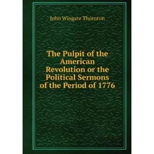  The Pulpit of the American Revolution or the Political 