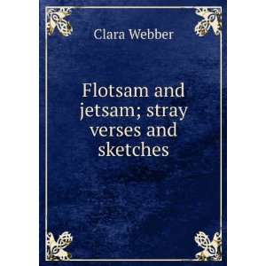  Flotsam and jetsam; stray verses and sketches Clara 