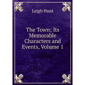  The Town; Its Memorable Characters and Events, Volume 1 