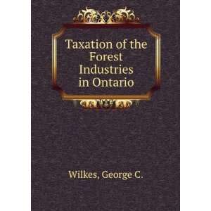  Taxation of the Forest Industries in Ontario George C 