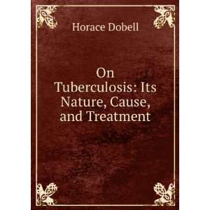  On Tuberculosis Its Nature, Cause, and Treatment Horace 