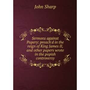  Sermons against Popery preachd in the reign of King James II 