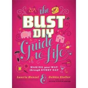 Debbie Stoller, Laurie HenzelsThe Bust DIY Guide to Life Making Your 