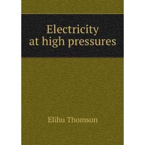  Electricity at high pressures Elihu Thomson Books