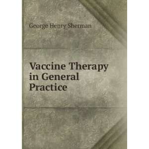  Vaccine Therapy in General Practice George Henry Sherman Books
