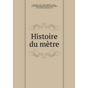  Histoire du mÃ¨tre J. B. J. (Jean Baptiste Joseph 