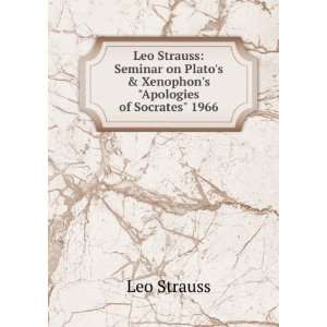 Leo Strauss Seminar on Platos & Xenophons Apologies of Socrates 