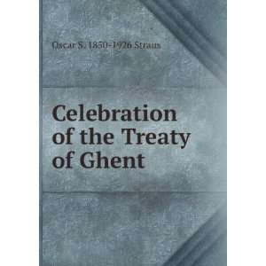   Celebration of the Treaty of Ghent Oscar S. 1850 1926 Straus Books