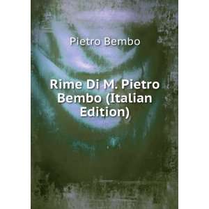    Rime Di M. Pietro Bembo (Italian Edition) Pietro Bembo Books