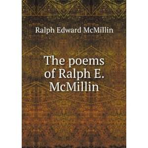 The poems of Ralph E. McMillin Ralph Edward McMillin  