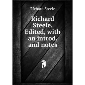 Richard Steele. Edited, with an introd. and notes Richard Steele 