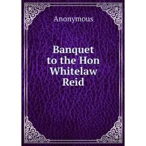  Banquet to the Hon Whitelaw Reid Anonymous Books