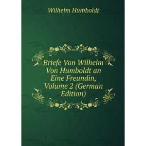  Briefe Von Wilhelm Von Humboldt an Eine Freundin, Volume 2 