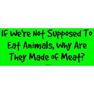   Supposed To Eat Animals, Why Are They Made of Meat? MINIATURE Sticker