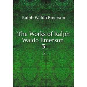  The Works of Ralph Waldo Emerson . 3 Ralph Waldo Emerson Books