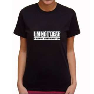 Not Deaf, Im Just Ignoring You Girly T shirt, Funny Womens Shirts